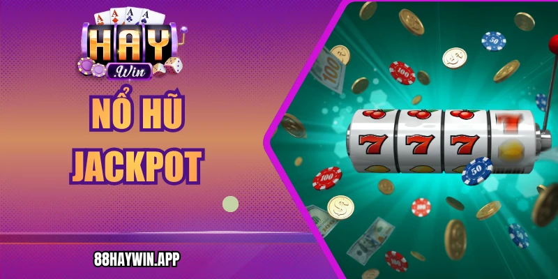 Nổ Hũ Jackpot Haywin – Luật Chơi Và Kinh Nghiệm Vàng
